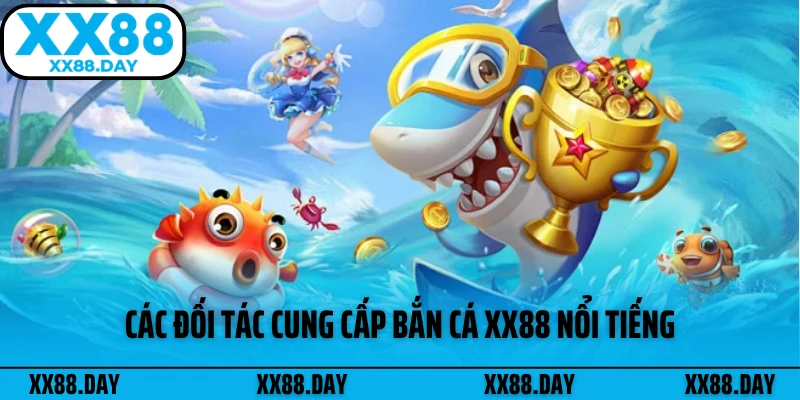 cac-doi-tac-cung-cap-ban-ca-xx88-noi-tieng