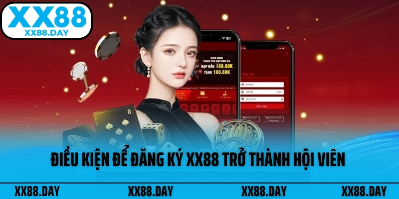 dieu-kien-de-dang-ky-xx88-tro-thanh-hoi-vien