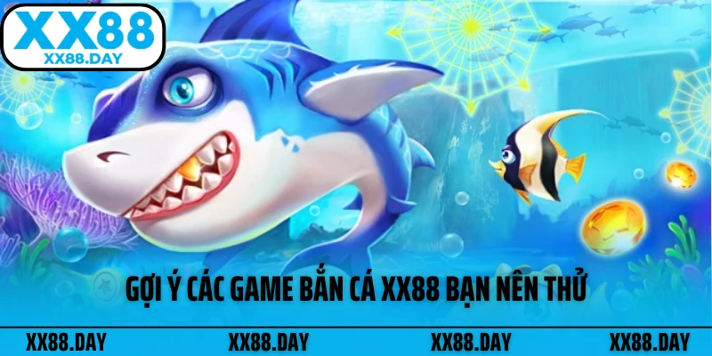 goi-y-cac-game-ban-ca-xx88-ban-nen-thu