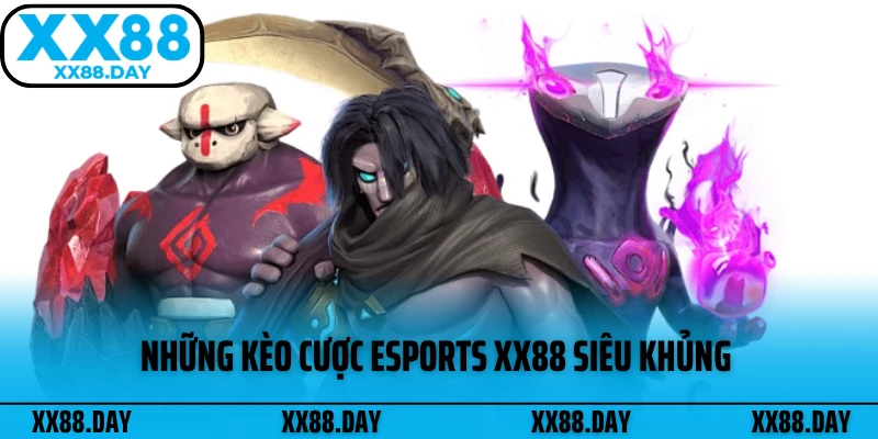 Những kèo cược Esports XX88 siêu khủng 